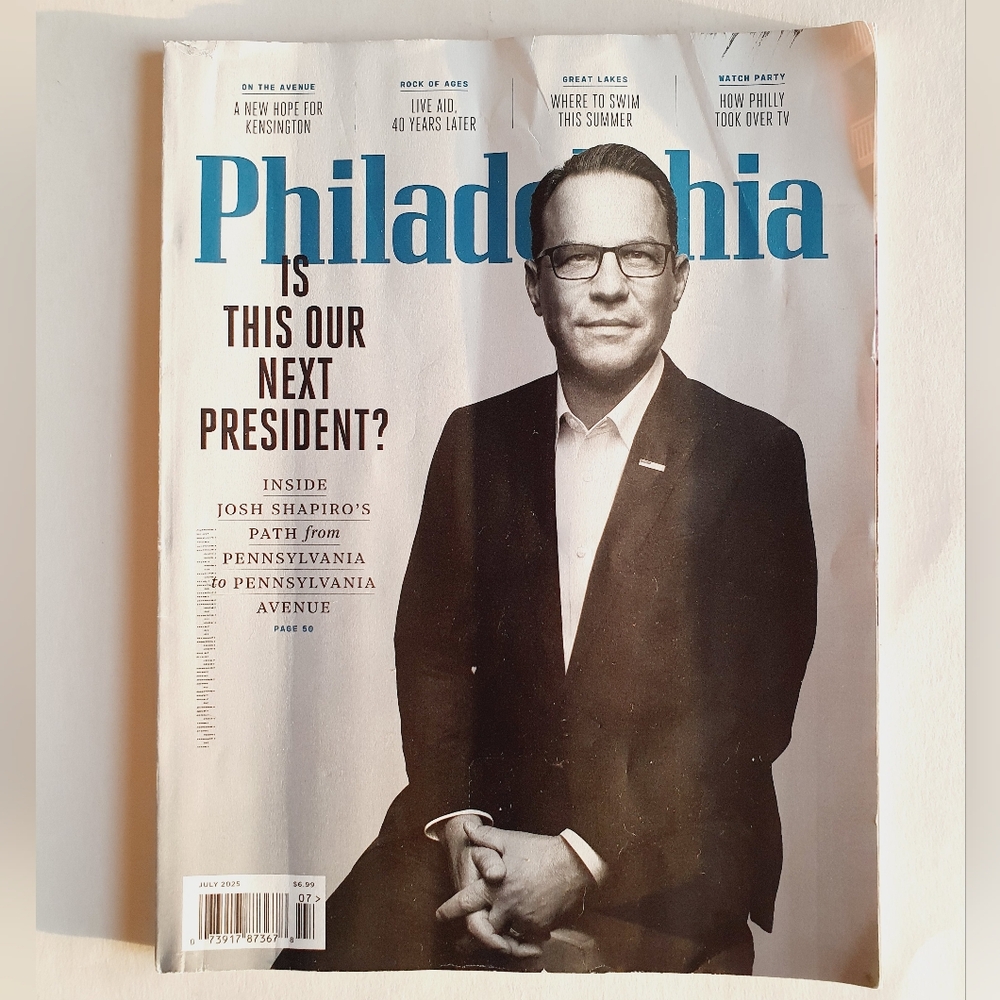Philadelphia Magazine July, 2025 Josh Shapiro Is This Our Next President?